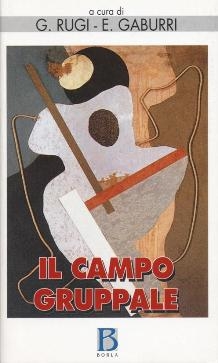 IL CAMPO GRUPPALE. L'ISTITUZIONE, LA MENTE DEL TERAPEUTA E GLI SCENARI DEL GRUPPO - 1998